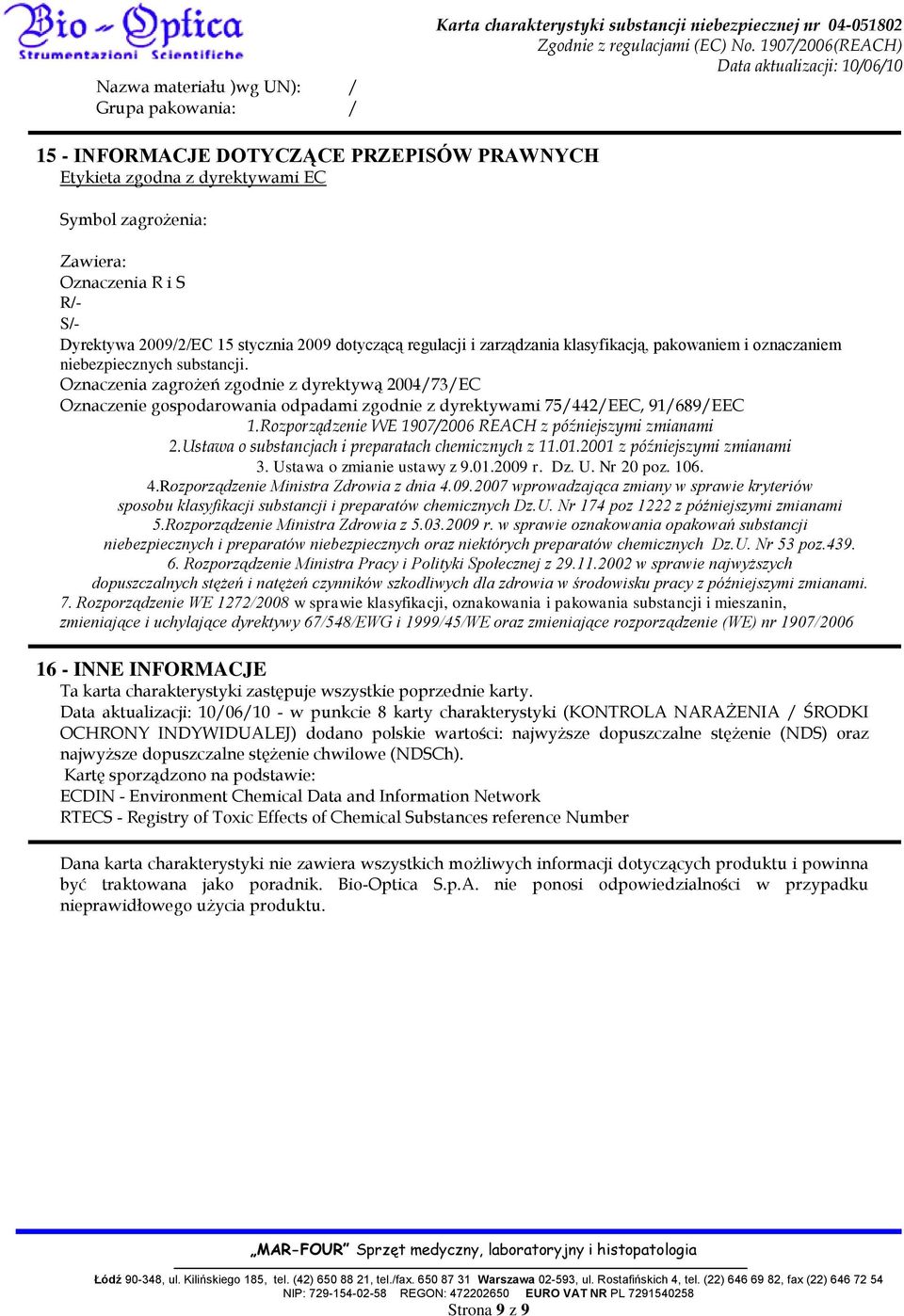 Oznaczenia zagrożeń zgodnie z dyrektywą 2004/73/EC Oznaczenie gospodarowania odpadami zgodnie z dyrektywami 75/442/EEC, 91/689/EEC 1.Rozporządzenie WE 1907/2006 REACH z późniejszymi zmianami 2.