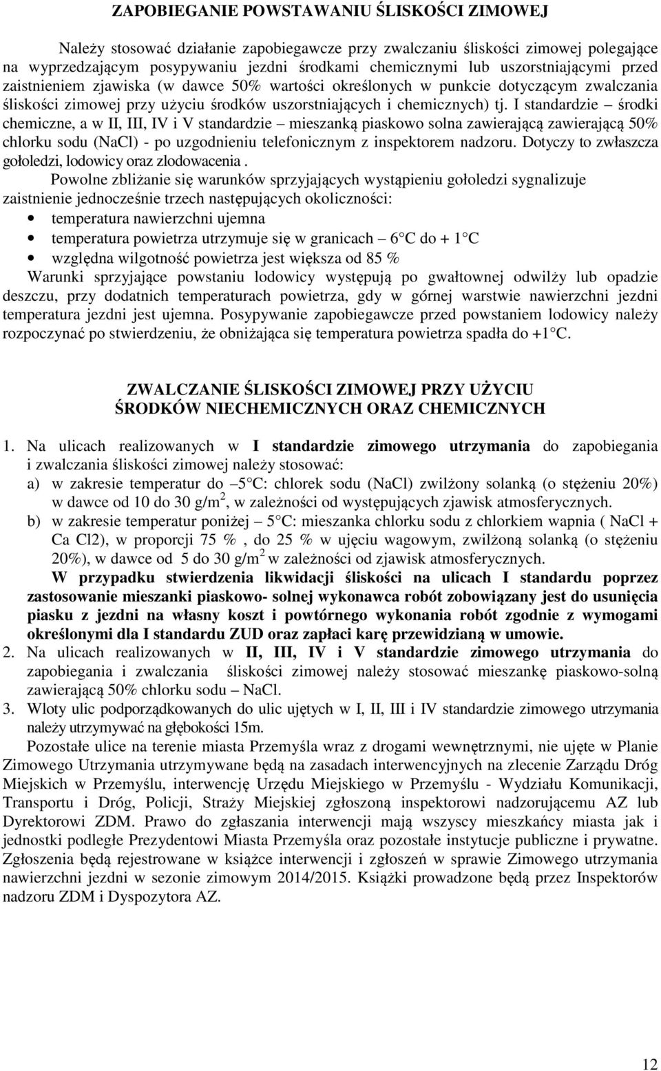 I standardzie środki chemiczne, a w II, III, IV i V standardzie mieszanką piaskowo solna zawierającą zawierającą 50% chlorku sodu (NaCl) - po uzgodnieniu telefonicznym z inspektorem nadzoru.