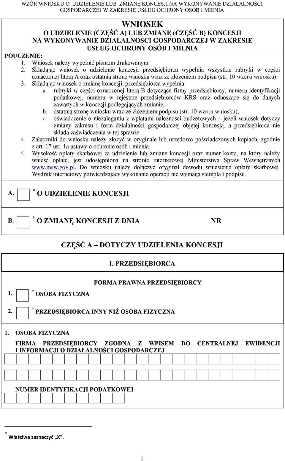 Składając wniosek o udzielenie koncesji przedsiębiorca wypełnia wszystkie rubryki w części oznaczonej literą A oraz ostatnią stronę wniosku wraz ze złożeniem podpisu (str. 10 wzoru wniosku). 3.