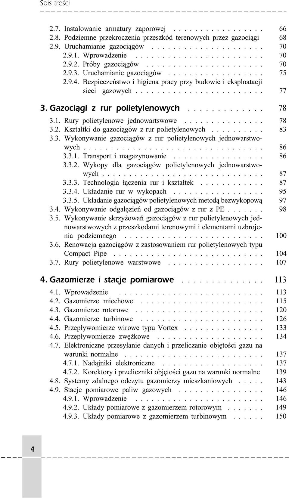 Bezpieczeństwo i higiena pracy przy budowie i eksploatacji sieci gazowych........................ 77 3. Gazociągi z rur polietylenowych... 78 3.1. Rury polietylenowe jednowartswowe............... 78 3.2.