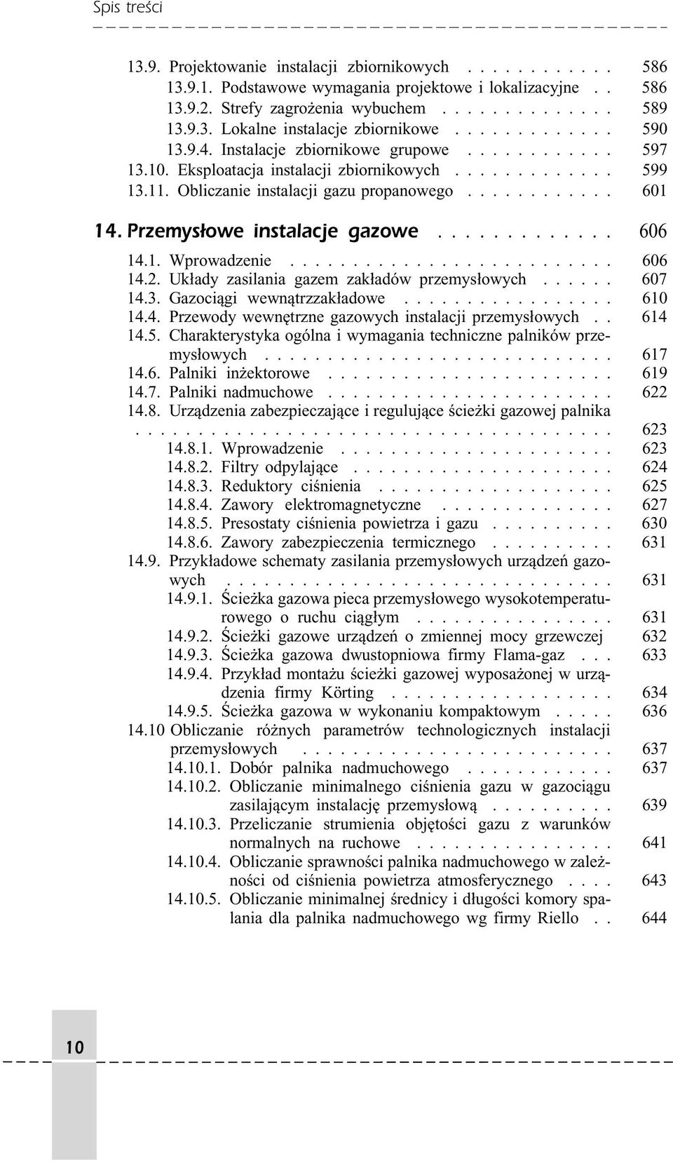 Przemysłowe instalacje gazowe... 606 14.1. Wprowadzenie.......................... 606 14.2. Układy zasilania gazem zakładów przemysłowych...... 607 14.3. Gazociągi wewnątrzzakładowe................. 610 14.