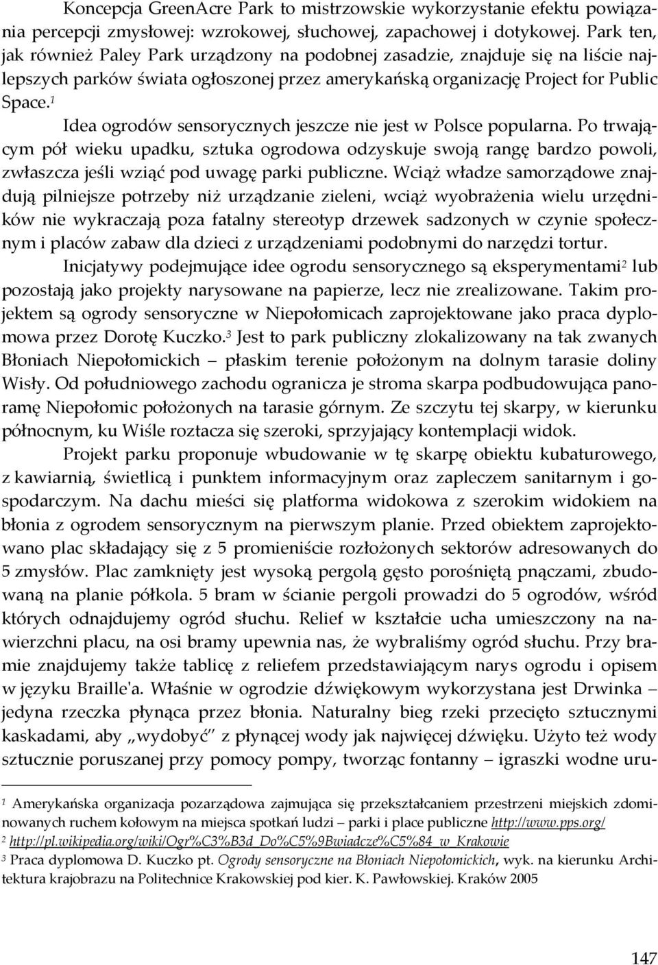 1 Idea ogrodów sensorycznych jeszcze nie jest w Polsce popularna. Po trwającym pół wieku upadku, sztuka ogrodowa odzyskuje swoją rangę bardzo powoli, zwłaszcza jeśli wziąć pod uwagę parki publiczne.