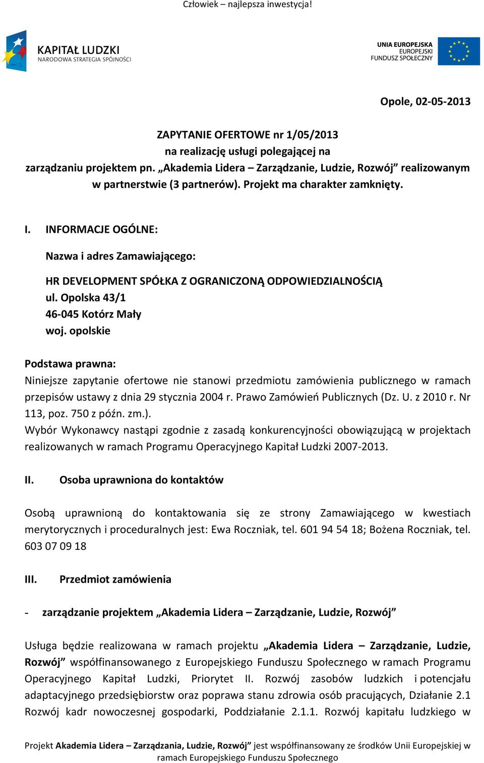 opolskie Podstawa prawna: Niniejsze zapytanie ofertowe nie stanowi przedmiotu zamówienia publicznego w ramach przepisów ustawy z dnia 29 stycznia 2004 r. Prawo Zamówień Publicznych (Dz. U. z 2010 r.