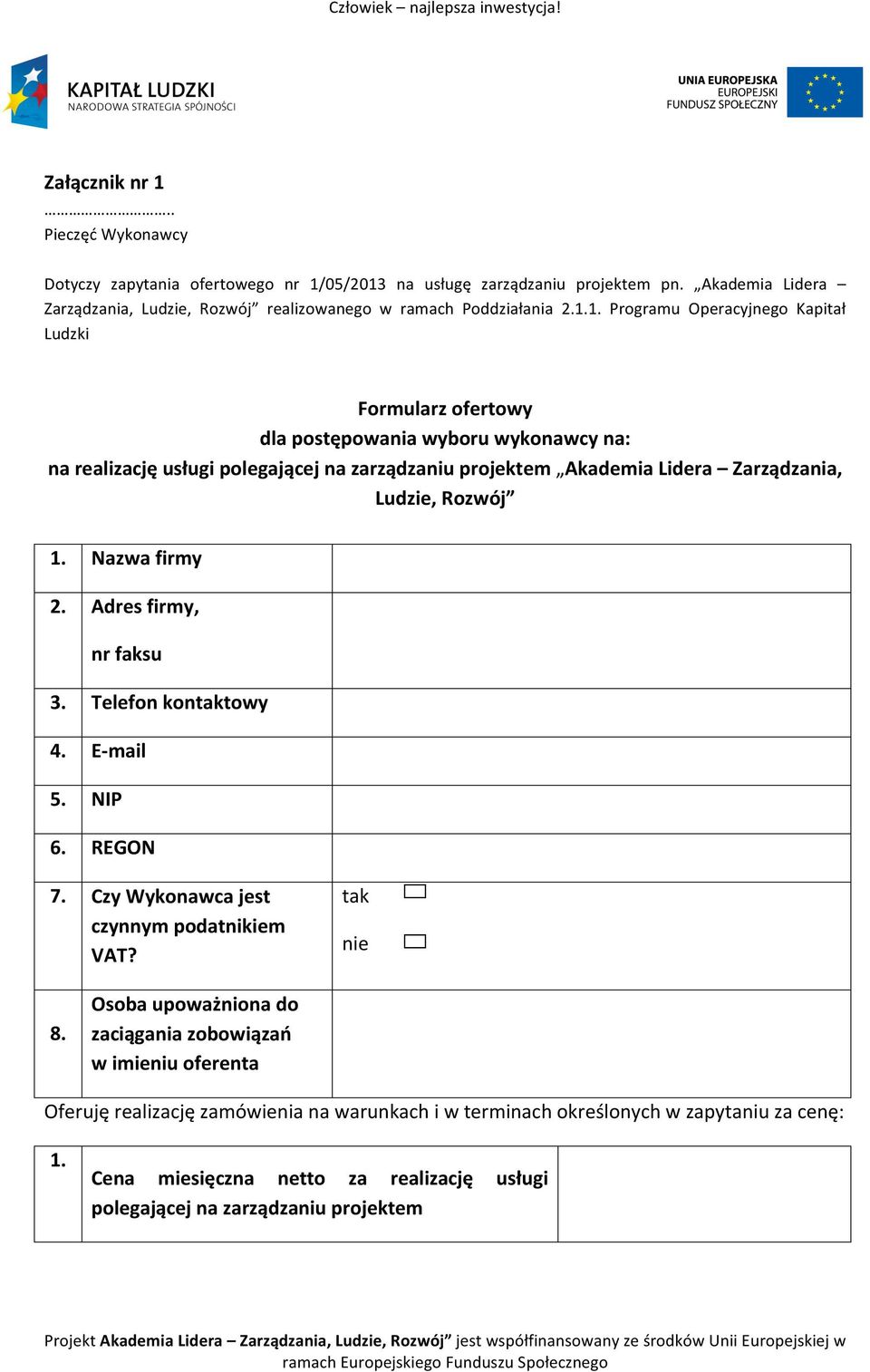 Rozwój 1. Nazwa firmy 2. Adres firmy, nr faksu 3. Telefon kontaktowy 4. E- mail 5. NIP 6. REGON 7. Czy Wykonawca jest czynnym podatnikiem VAT? tak nie 8.