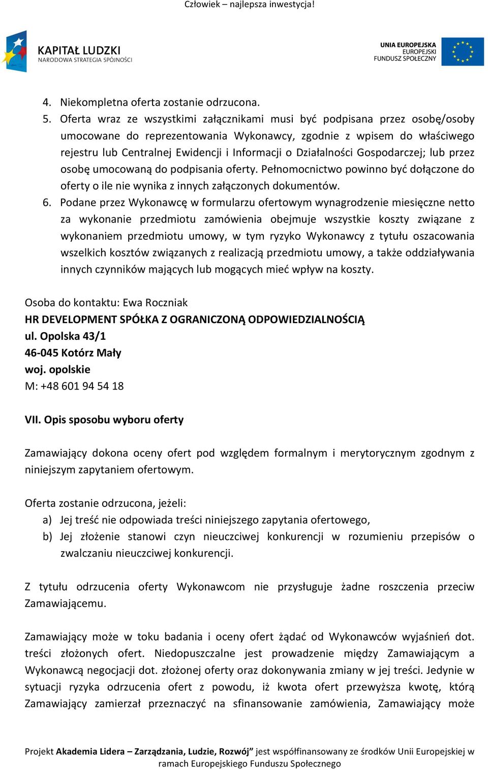 Działalności Gospodarczej; lub przez osobę umocowaną do podpisania oferty. Pełnomocnictwo powinno być dołączone do oferty o ile nie wynika z innych załączonych dokumentów. 6.