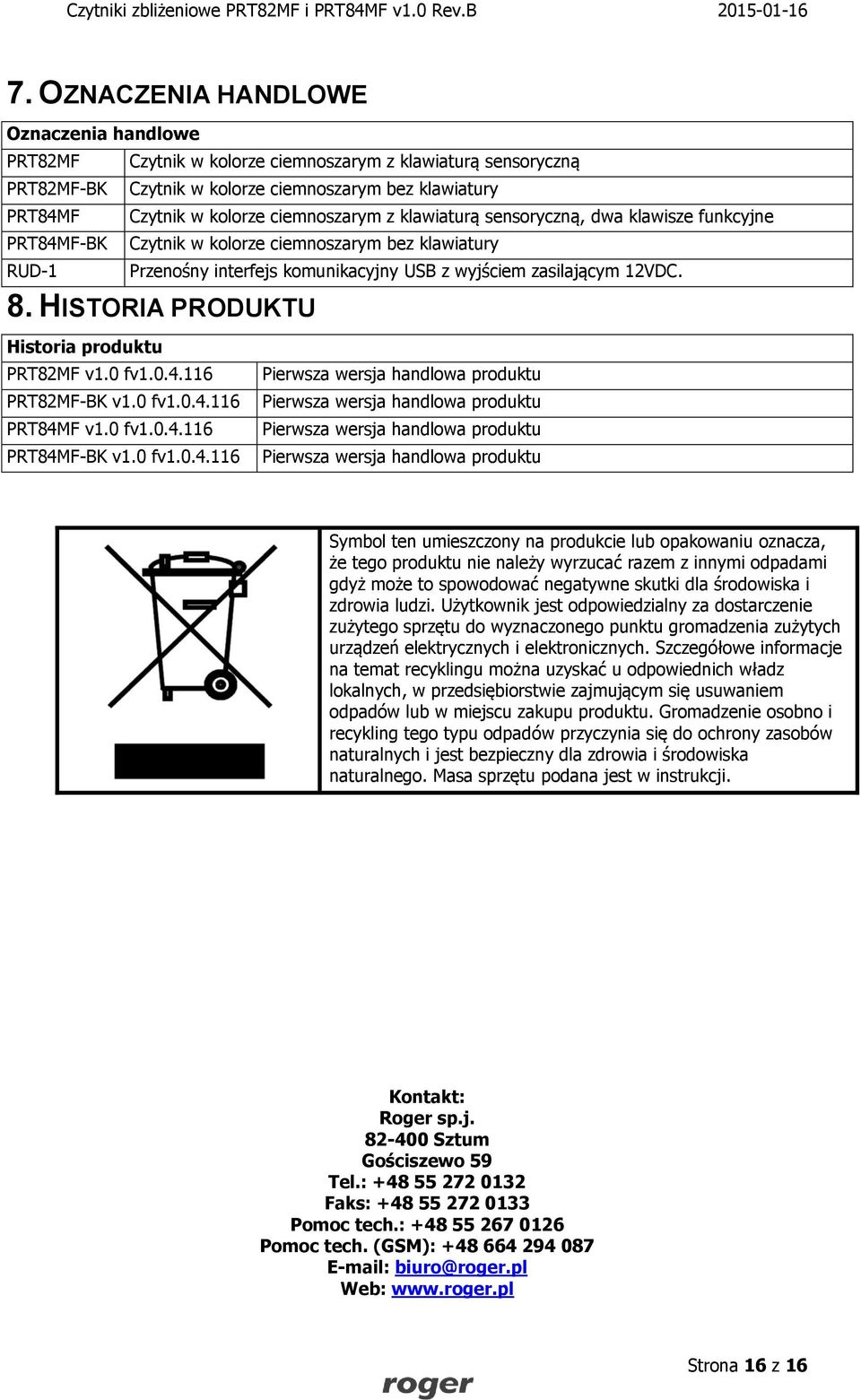 HISTORIA PRODUKTU Historia produktu PRT82MF v1.0 fv1.0.4.116 Pierwsza wersja handlowa produktu PRT82MF-BK v1.0 fv1.0.4.116 Pierwsza wersja handlowa produktu PRT84MF v1.0 fv1.0.4.116 Pierwsza wersja handlowa produktu PRT84MF-BK v1.