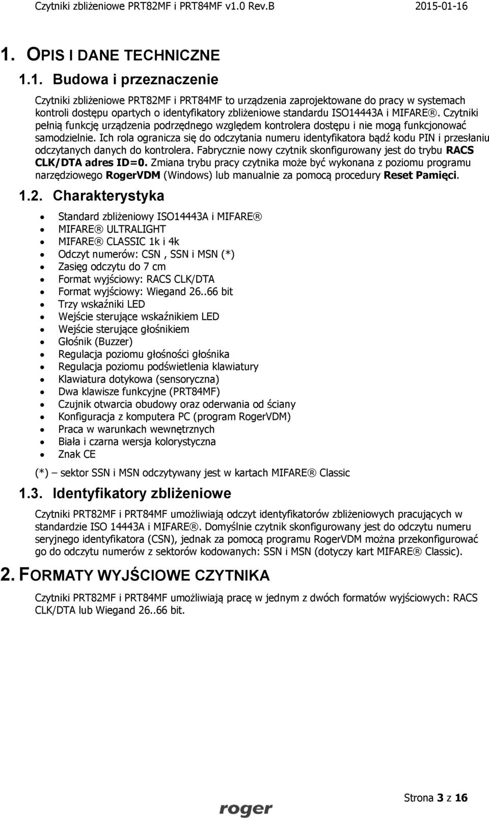 Ich rola ogranicza się do odczytania numeru identyfikatora bądź kodu PIN i przesłaniu odczytanych danych do kontrolera. Fabrycznie nowy czytnik skonfigurowany jest do trybu RACS CLK/DTA adres ID=0.