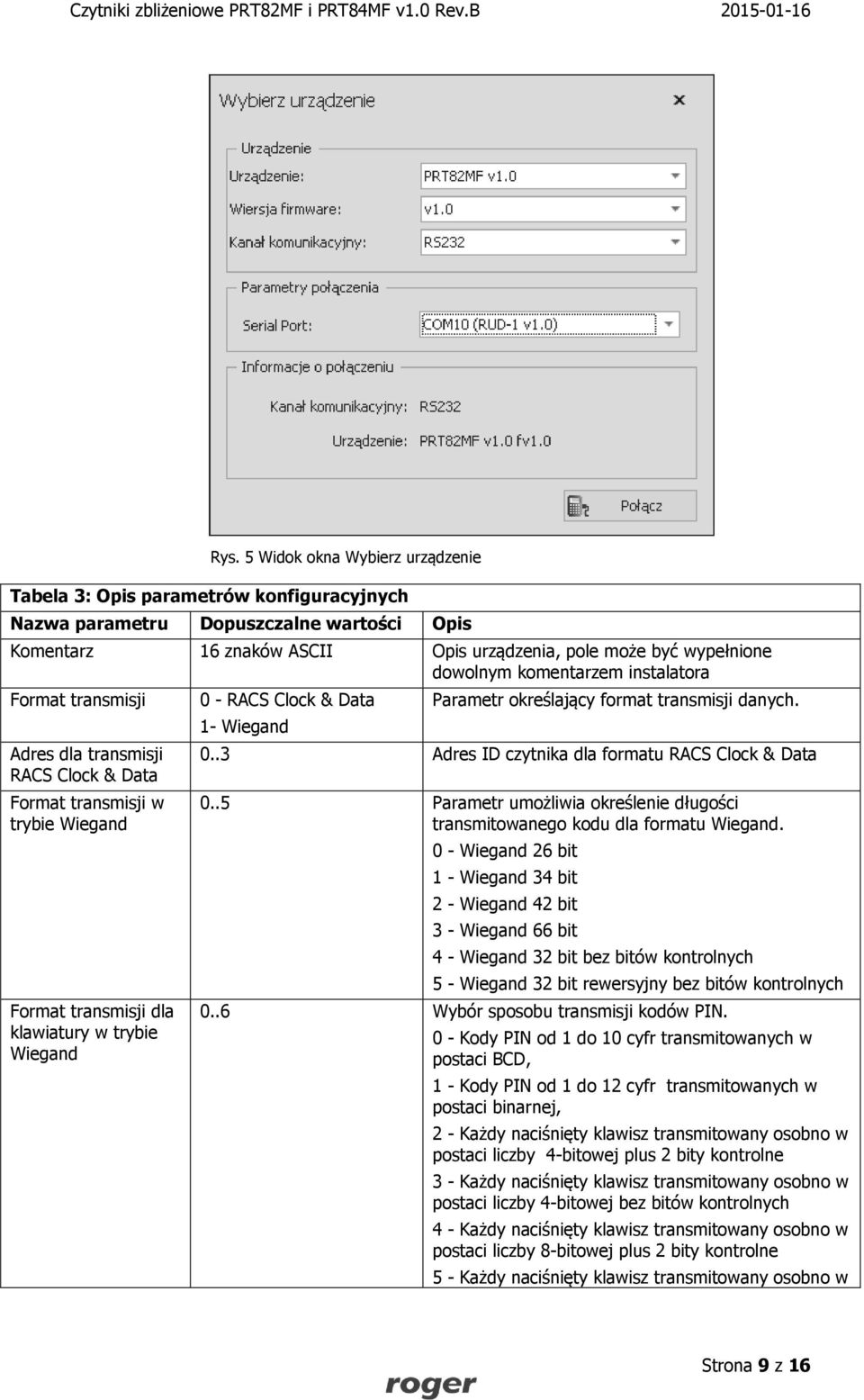 Parametr określający format transmisji danych. 0..3 Adres ID czytnika dla formatu RACS Clock & Data 0..5 Parametr umożliwia określenie długości transmitowanego kodu dla formatu Wiegand.