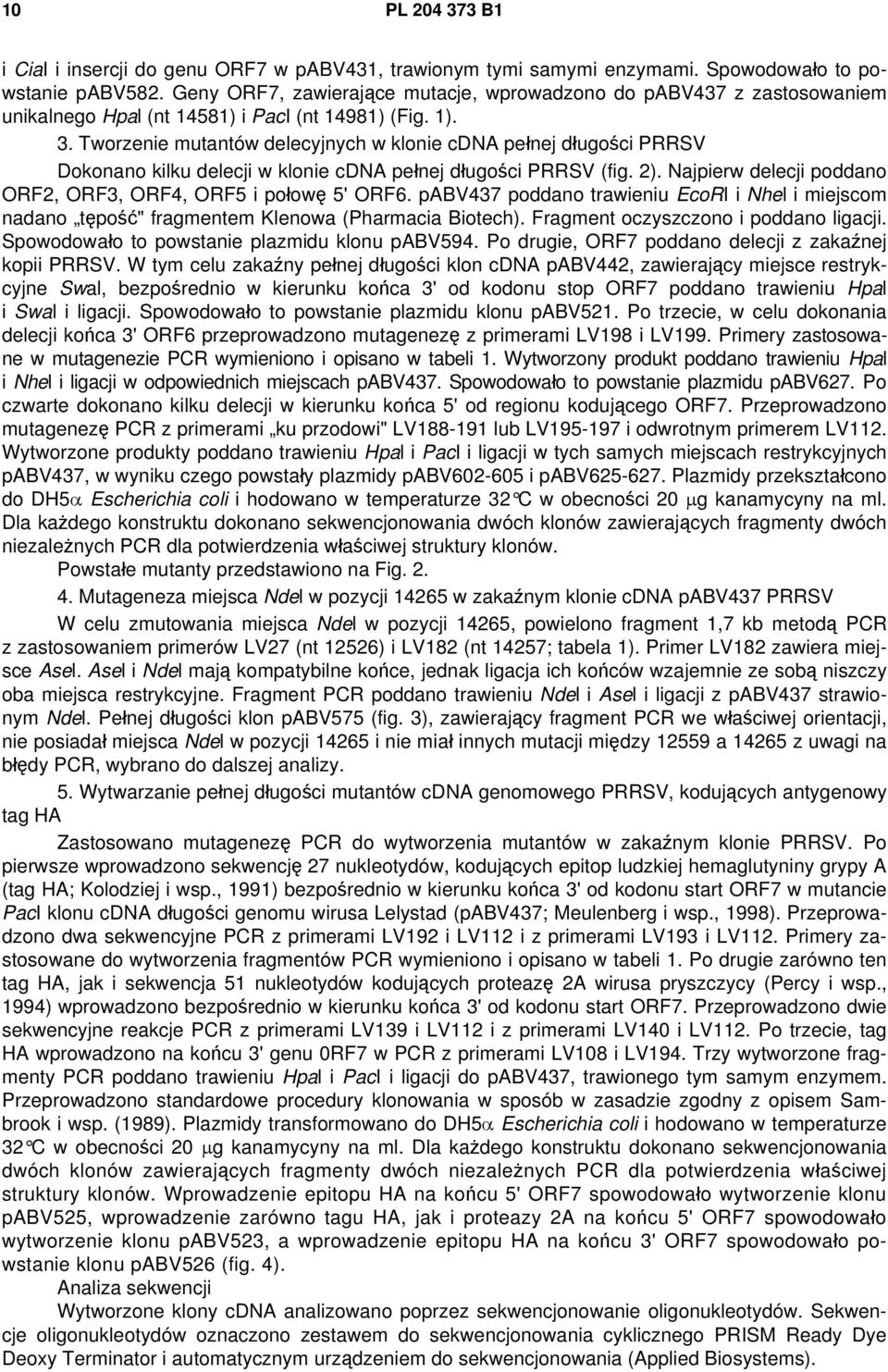 Tworzenie mutantów delecyjnych w klonie cdna pełnej długości PRRSV Dokonano kilku delecji w klonie cdna pełnej długości PRRSV (fig. 2).