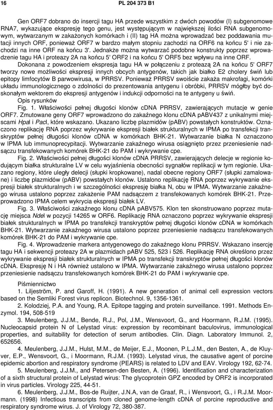 końcu 3'. Jednakże można wytwarzać podobne konstrukty poprzez wprowadzenie tagu HA i proteazy 2A na końcu 5' ORF2 i na końcu 5' ORF5 bez wpływu na inne ORF.