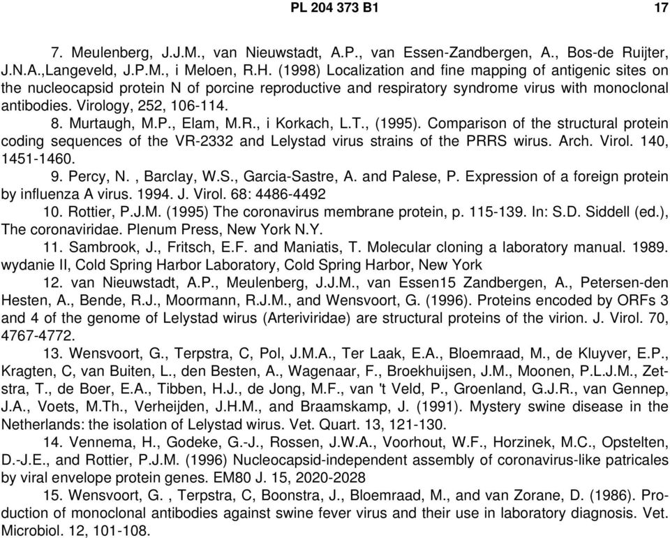 Murtaugh, M.P., Elam, M.R., i Korkach, L.T., (1995). Comparison of the structural protein coding sequences of the VR-2332 and Lelystad virus strains of the PRRS wirus. Arch. Virol. 140, 1451-1460. 9.