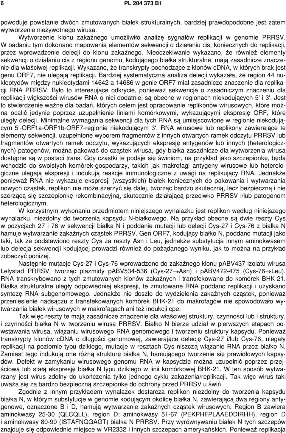 W badaniu tym dokonano mapowania elementów sekwencji o działaniu cis, koniecznych do replikacji, przez wprowadzenie delecji do klonu zakaźnego.