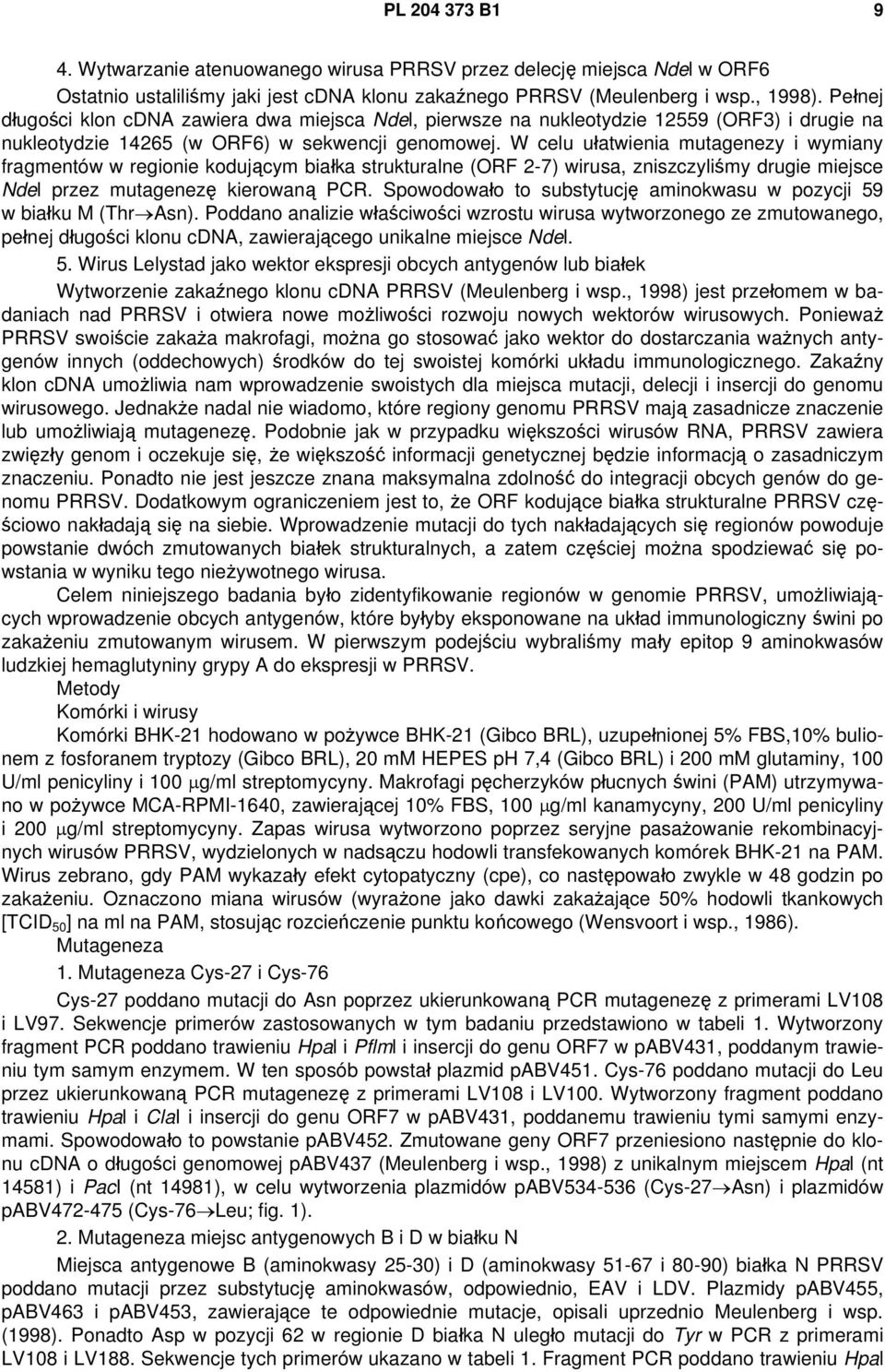W celu ułatwienia mutagenezy i wymiany fragmentów w regionie kodującym białka strukturalne (ORF 2-7) wirusa, zniszczyliśmy drugie miejsce Ndel przez mutagenezę kierowaną PCR.