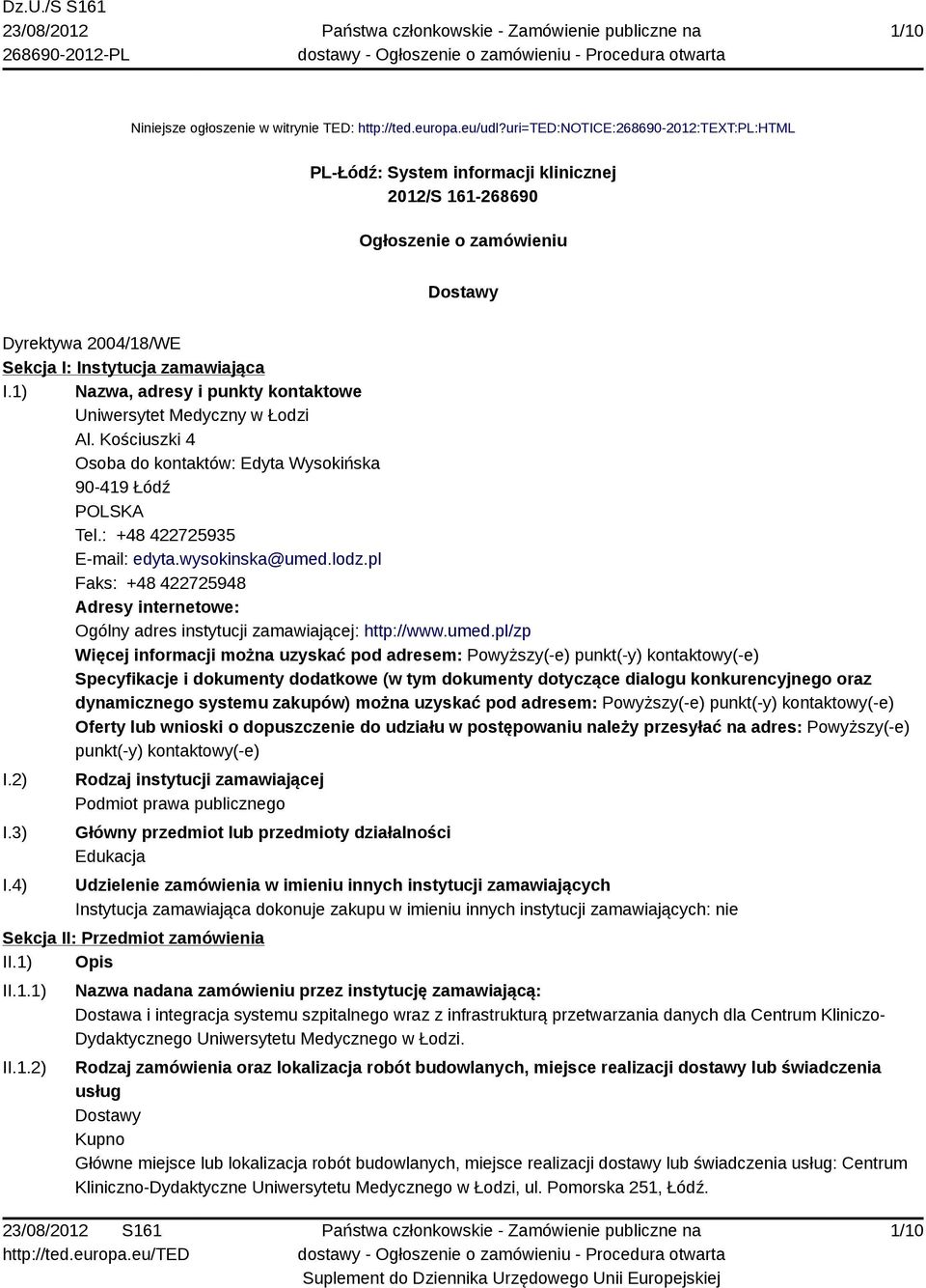 1) Nazwa, adresy i punkty kontaktowe Uniwersytet Medyczny w Łodzi Al. Kościuszki 4 Osoba do kontaktów: Edyta Wysokińska 90-419 Łódź POLSKA Tel.: +48 422725935 E-mail: edyta.wysokinska@umed.lodz.