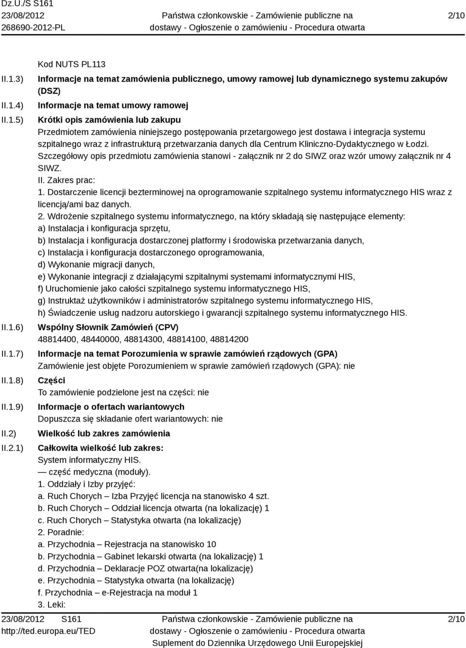 przetwarzania danych dla Centrum Kliniczno-Dydaktycznego w Łodzi. Szczegółowy opis przedmiotu zamówienia stanowi - załącznik nr 2 do SIWZ oraz wzór umowy załącznik nr 4 SIWZ. II. Zakres prac: 1.