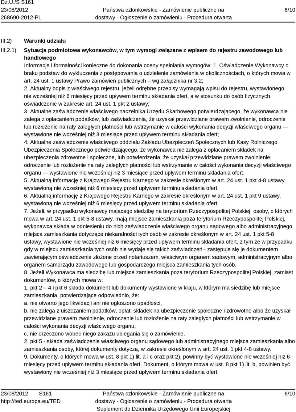 1) Warunki udziału Sytuacja podmiotowa wykonawców, w tym wymogi związane z wpisem do rejestru zawodowego lub handlowego Informacje i formalności konieczne do dokonania oceny spełniania wymogów: 1.