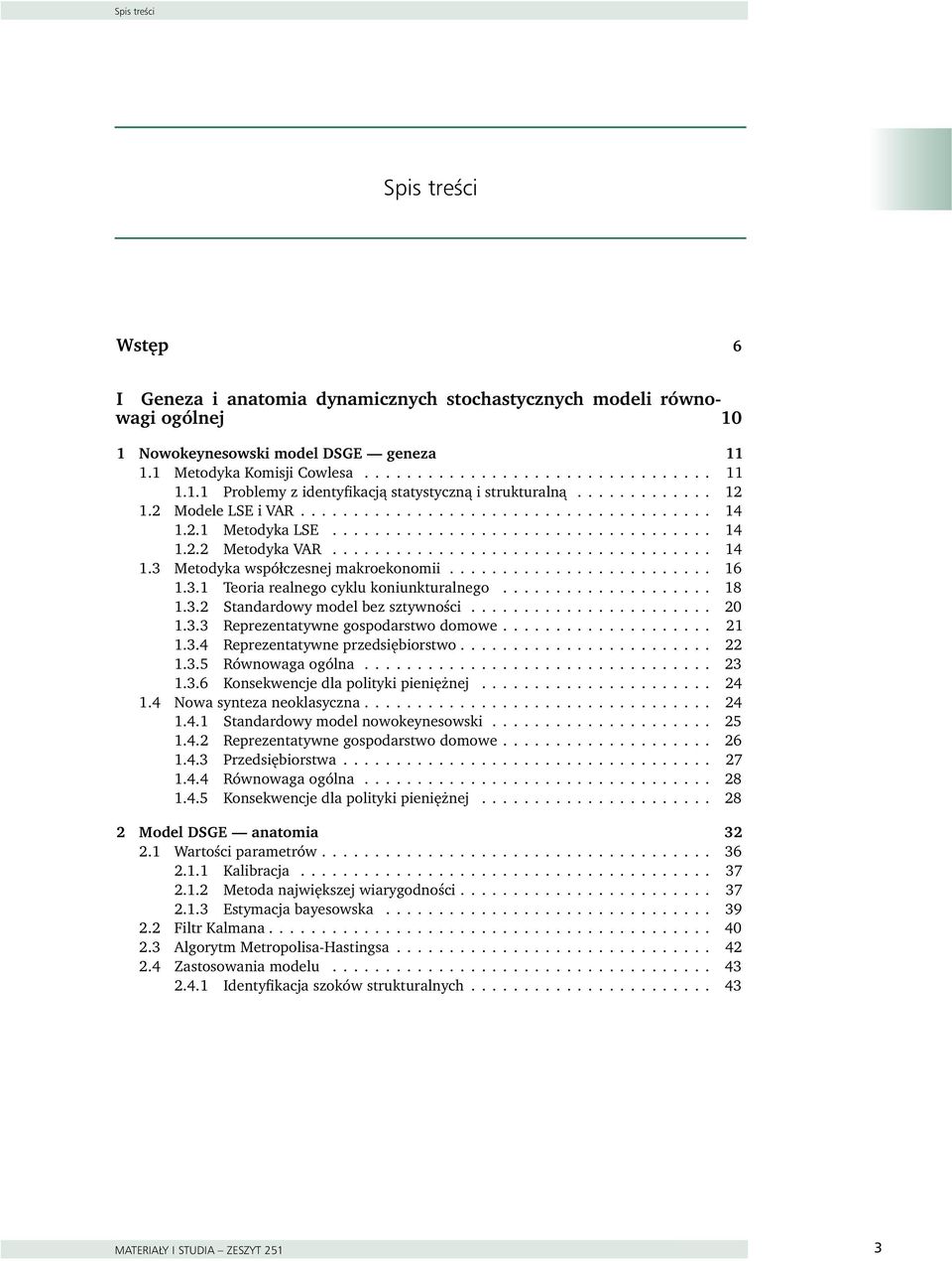 ........................ 6.3. Teoria realnego cyklu koniunkuralnego.................... 8.3.2 Sandardowy model bez szywności... 2.3.3 Reprezenaywne gospodarswo domowe.................... 2.3.4 Reprezenaywne przedsiębiorswo.