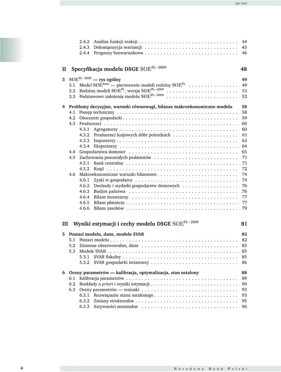 .. 5 3.3 Podsawowe założenia modelu SOE PL 29... 52 4 Problemy decyzyjne, warunki równowagi, bilanse makroekonomiczne modelu 58 4. Posęp echniczny....................................... 58 4.2 Ooczenie gospodarki.