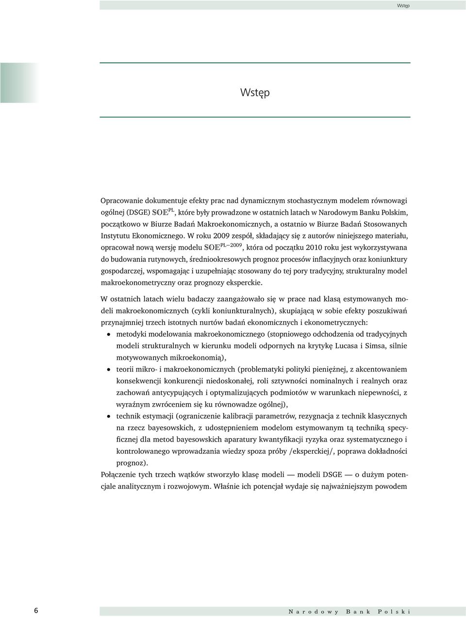 W roku 29 zespół, składający się z auorów niniejszego maeriału, opracował nową wersję modelu SOE PL 29, kóra od począku 2 roku jes wykorzysywana do budowania ruynowych, średniookresowych prognoz