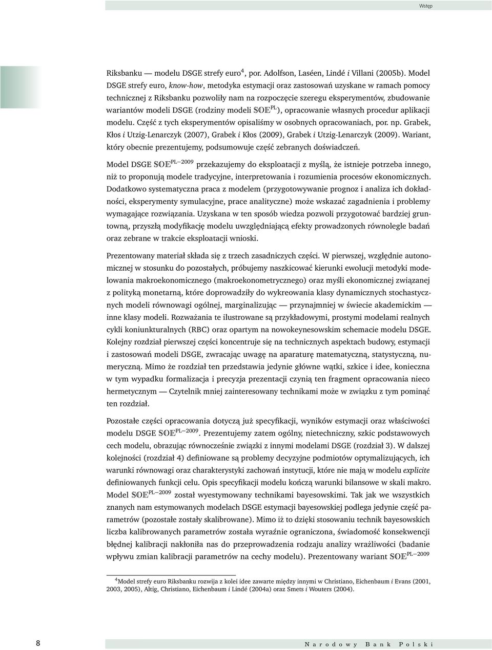 (rodziny modeli SOE PL ), opracowanie własnych procedur aplikacji modelu. Część z ych eksperymenów opisaliśmy w osobnych opracowaniach, por. np.