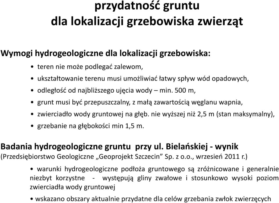 nie wyższej niż 2,5 m (stan maksymalny), grzebanie na głębokości min 1,5 m. Badania hydrogeologiczne gruntu przy ul. Bielańskiej - wynik (Przedsiębiorstwo Geologiczne Geoprojekt Szczecin Sp. z o.o., wrzesień 2011 r.