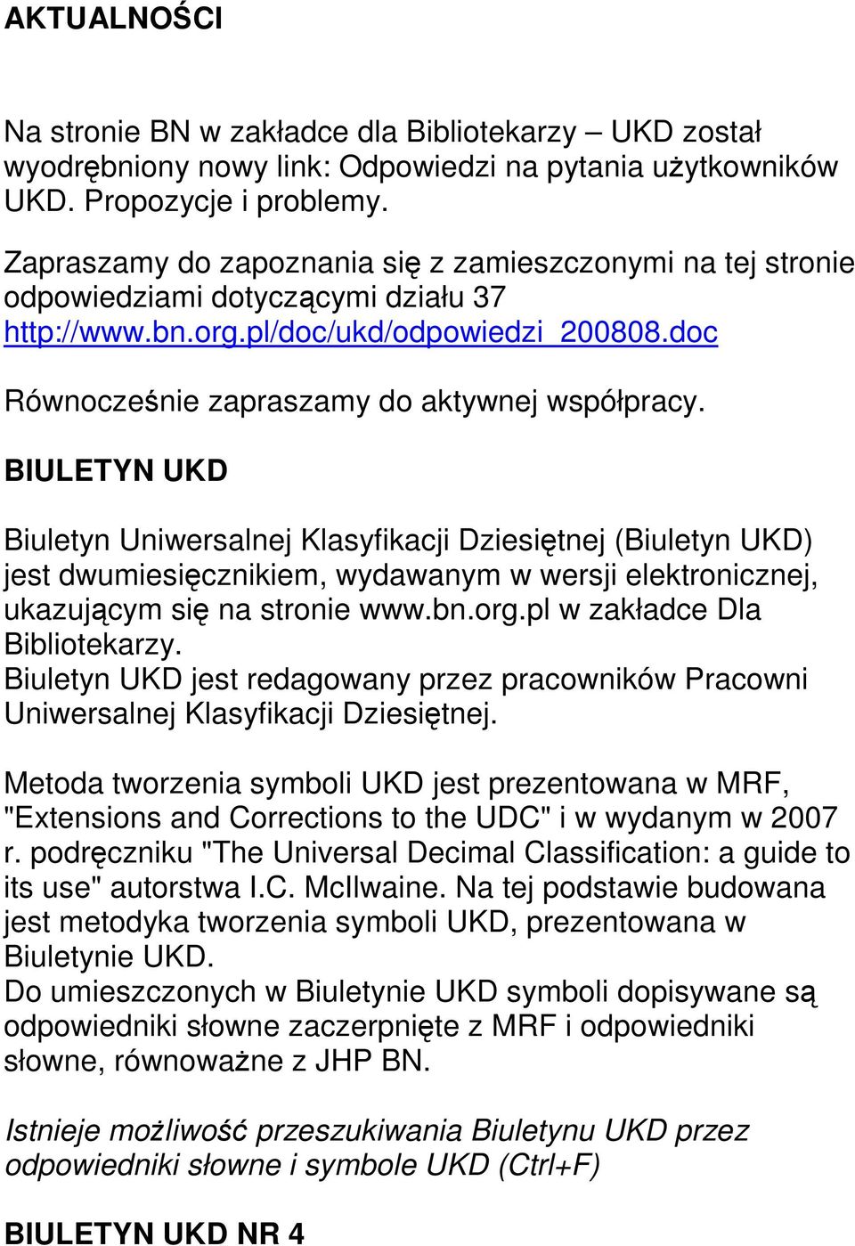 BIULETYN UKD Biuletyn Uniwersalnej Klasyfikacji Dziesiętnej (Biuletyn UKD) jest dwumiesięcznikiem, wydawanym w wersji elektronicznej, ukazującym się na stronie www.bn.org.