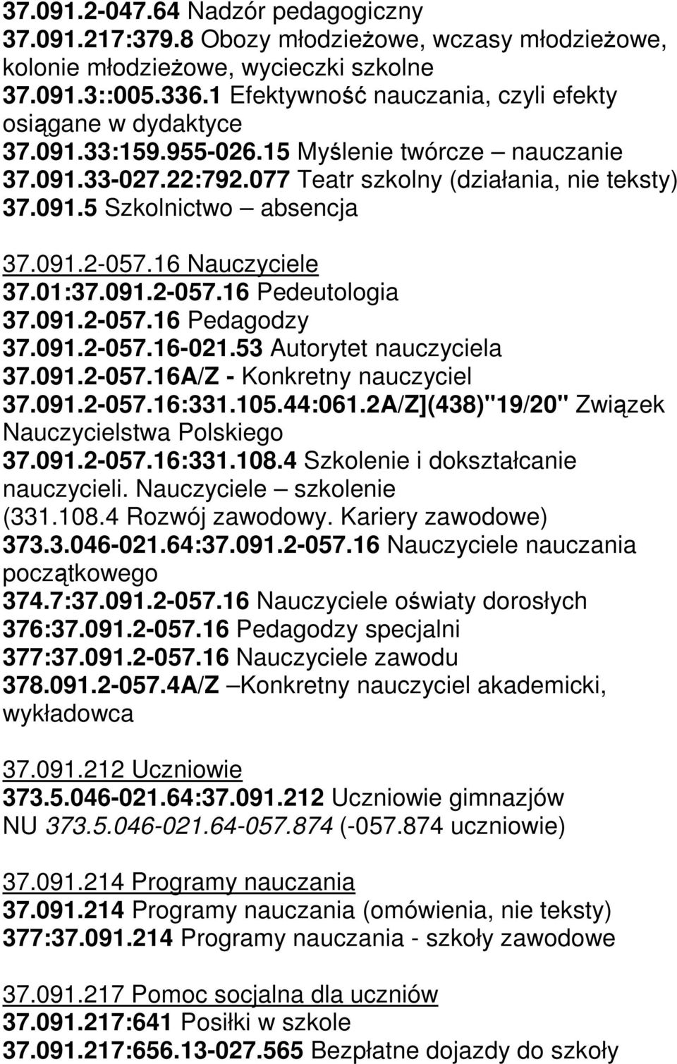 091.2-057.16 Nauczyciele 37.01:37.091.2-057.16 Pedeutologia 37.091.2-057.16 Pedagodzy 37.091.2-057.16-021.53 Autorytet nauczyciela 37.091.2-057.16A/Z - Konkretny nauczyciel 37.091.2-057.16:331.105.