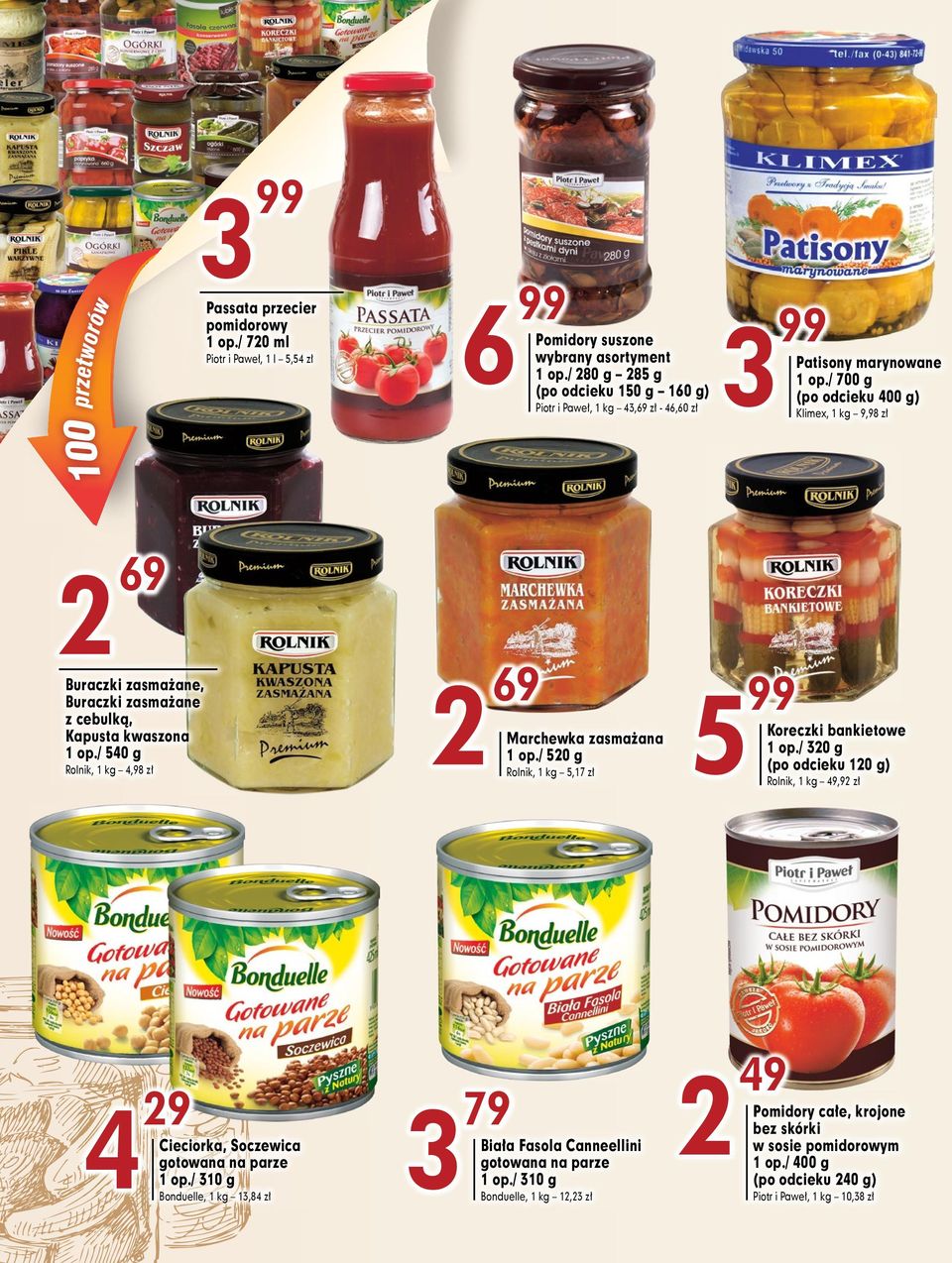 / 700 g (po odcieku 400 g) Klimex, 9,98 zł 69 Buraczki zasmażane, Buraczki zasmażane z cebulką, Kapusta kwaszona 1 op./ 540 g Rolnik, 4,98 zł 4 29 Cieciorka, Soczewica gotowana na parze 1 op.