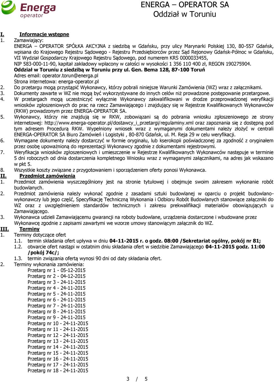 Rejonowy Gdańsk-Północ w Gdańsku, VII Wydział Gospodarczy Krajowego Rejestru Sądowego, pod numerem KRS 0000033455, NIP 583-000-11-90, kapitał zakładowy wpłacony w całości w wysokości 1 356 110 400