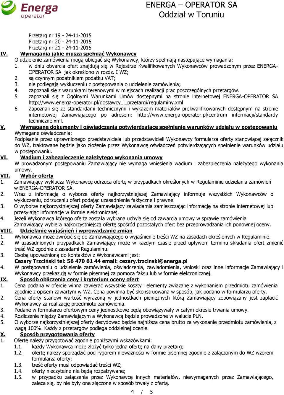 są czynnym podatnikiem podatku VAT; 3. nie podlegają wykluczeniu z postępowania o udzielenie zamówienia; 4. zapoznali się z warunkami terenowymi w miejscach realizacji prac poszczególnych przetargów.