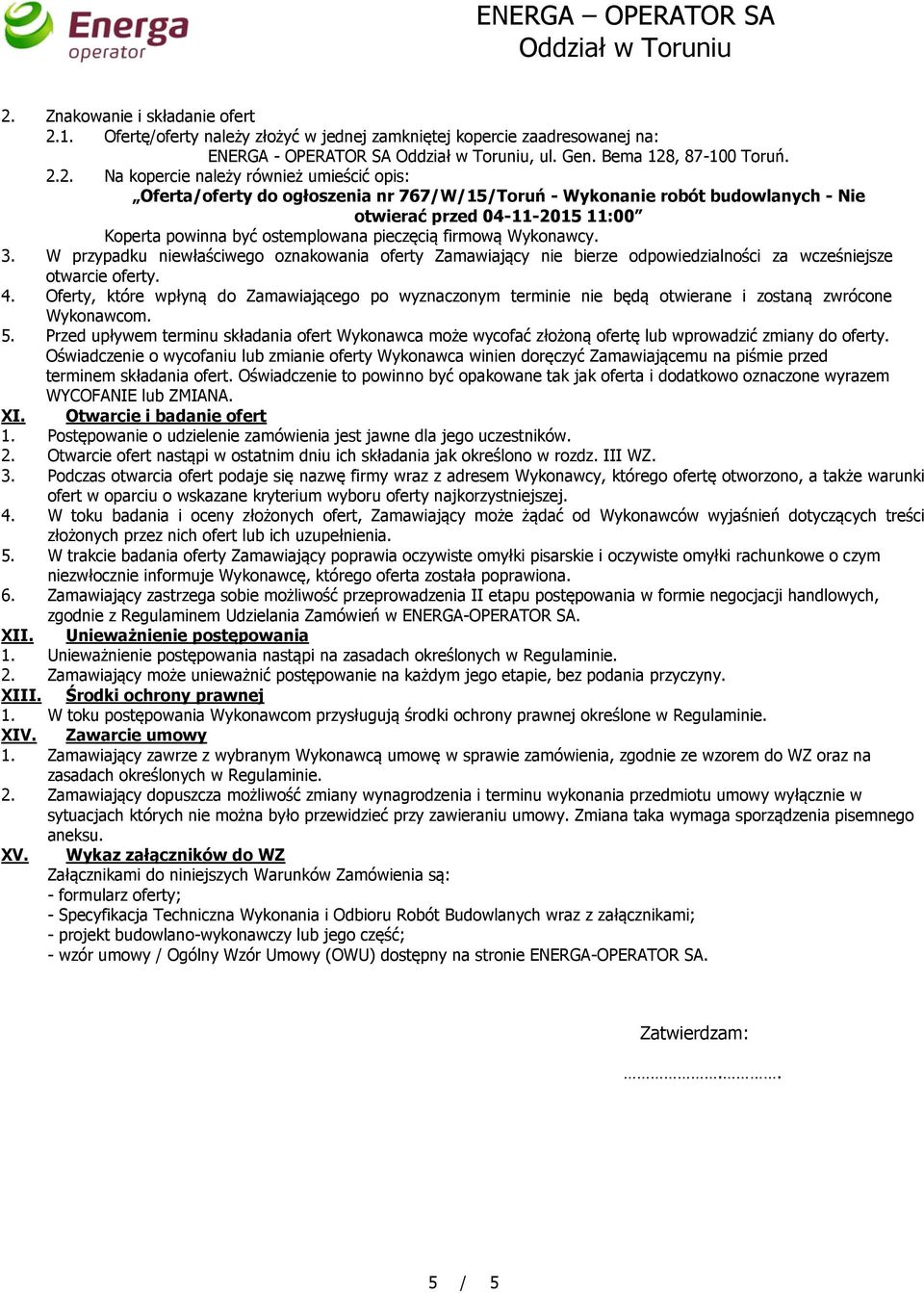 W przypadku niewłaściwego oznakowania oferty Zamawiający nie bierze odpowiedzialności za wcześniejsze otwarcie oferty. 4.