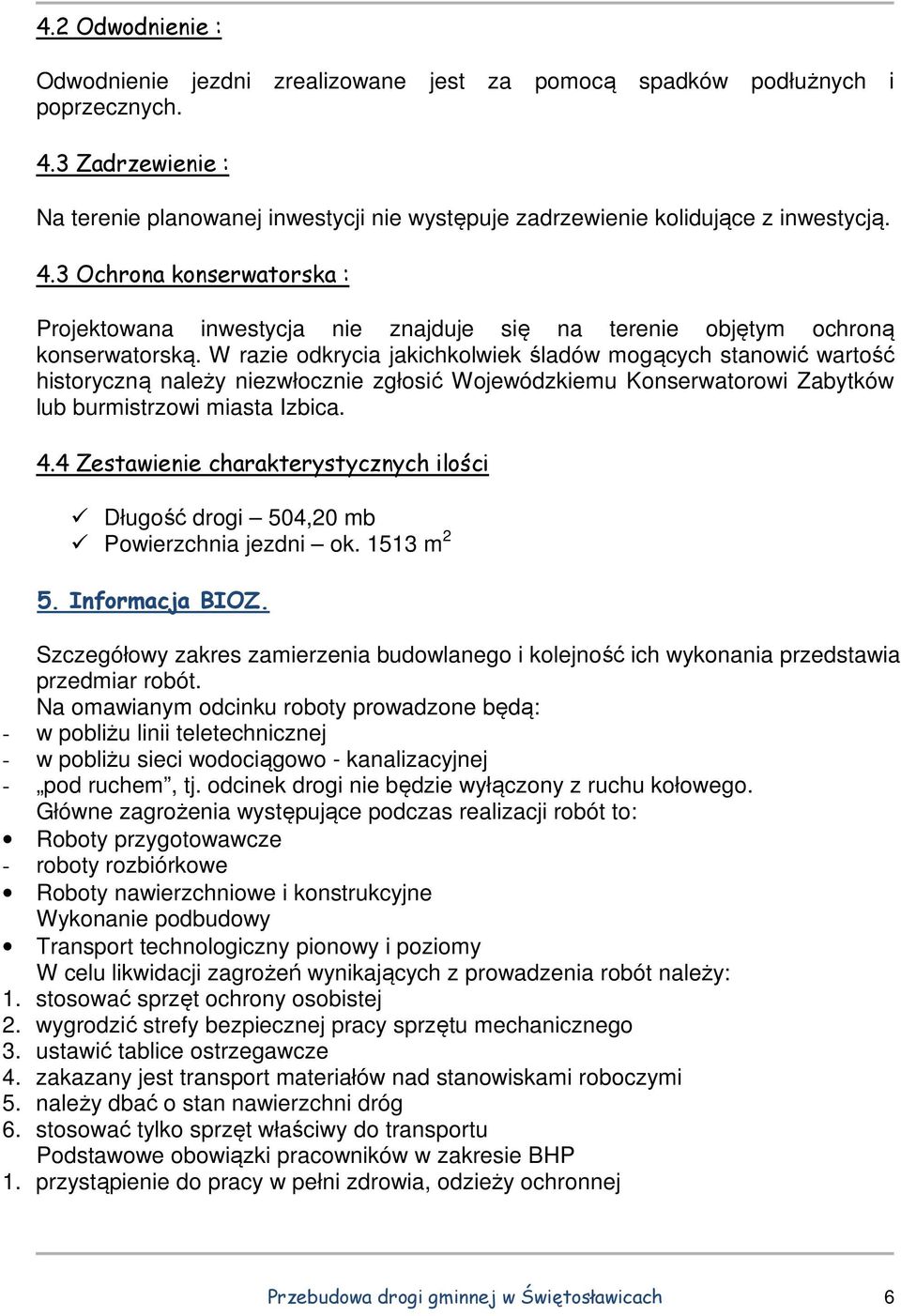 3 Ochrona konserwatorska : Projektowana inwestycja nie znajduje się na terenie objętym ochroną konserwatorską.