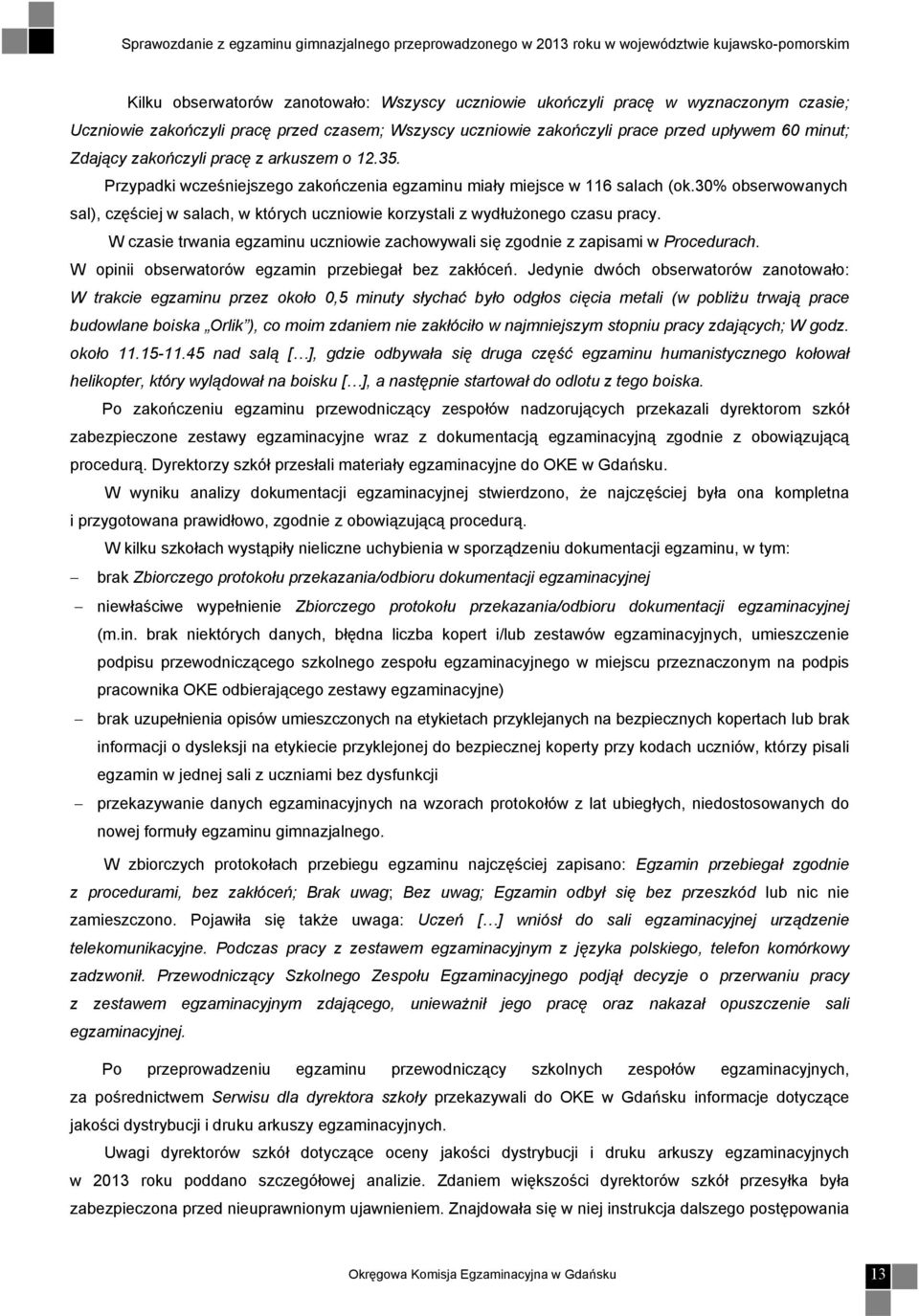 30% obserwowanych sal), częściej w salach, w których uczniowie korzystali z wydłużonego czasu pracy. W czasie trwania egzaminu uczniowie zachowywali się zgodnie z zapisami w Procedurach.