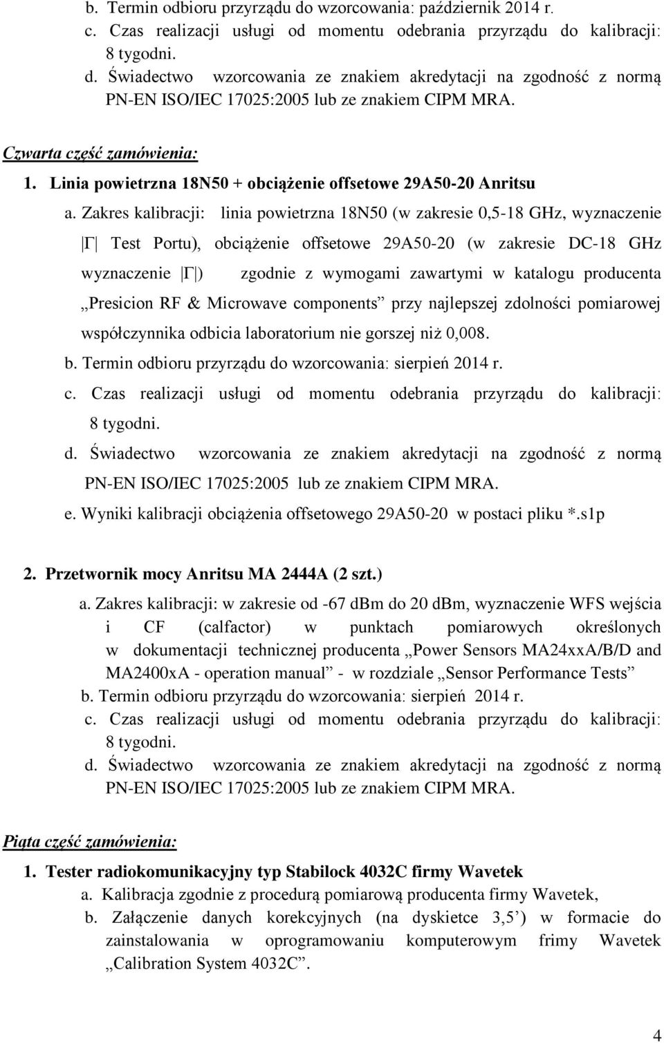 katalogu producenta Presicion RF & Microwave components przy najlepszej zdolności pomiarowej współczynnika odbicia laboratorium nie gorszej niż 0,008.. e.