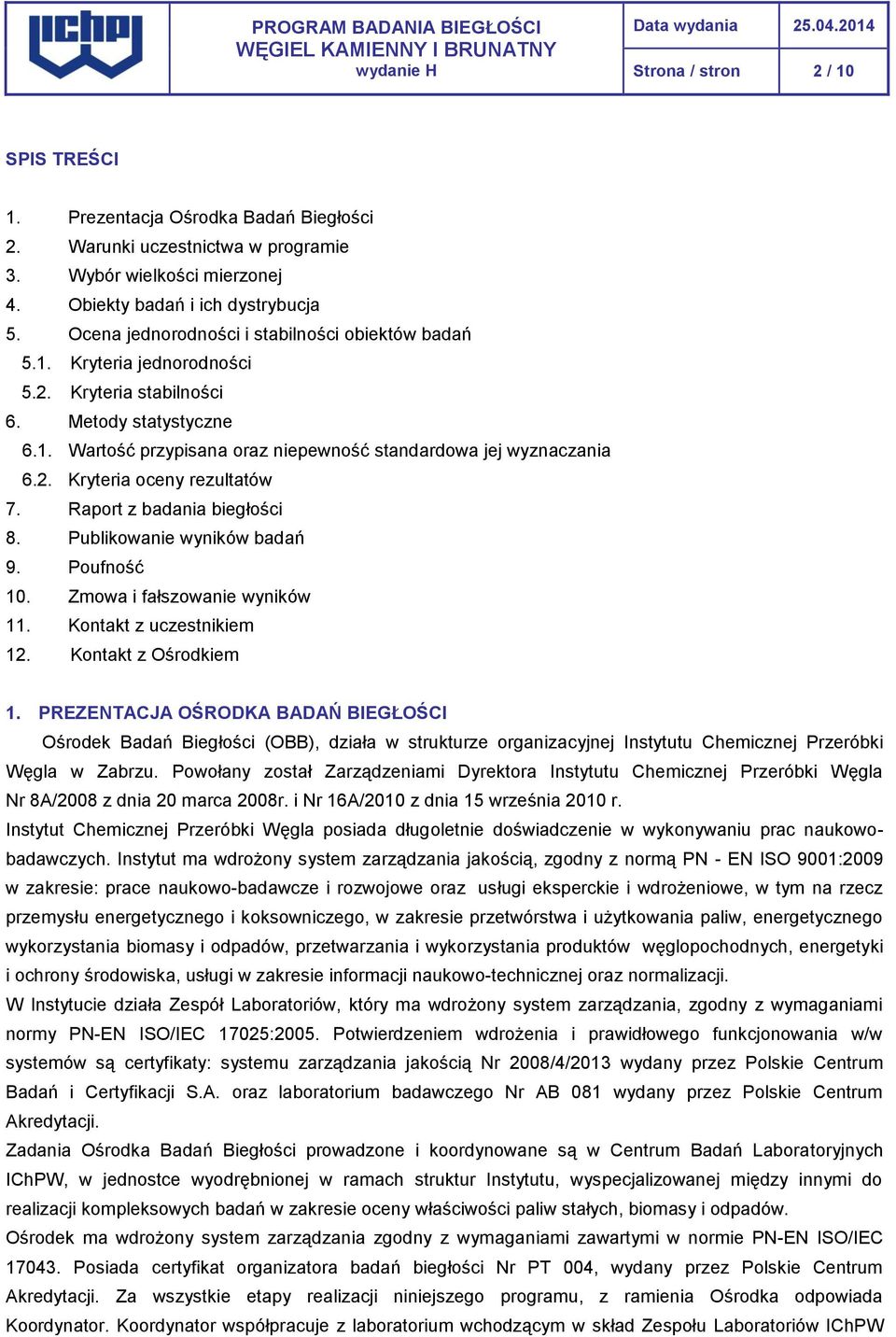 . Kryteria oceny rezultatów 7. Raport z badania biegłości 8. Publikowanie wyników badań 9. Poufność 10. Zmowa i fałszowanie wyników 11. Kontakt z uczestnikiem 1. Kontakt z Ośrodkiem 1.