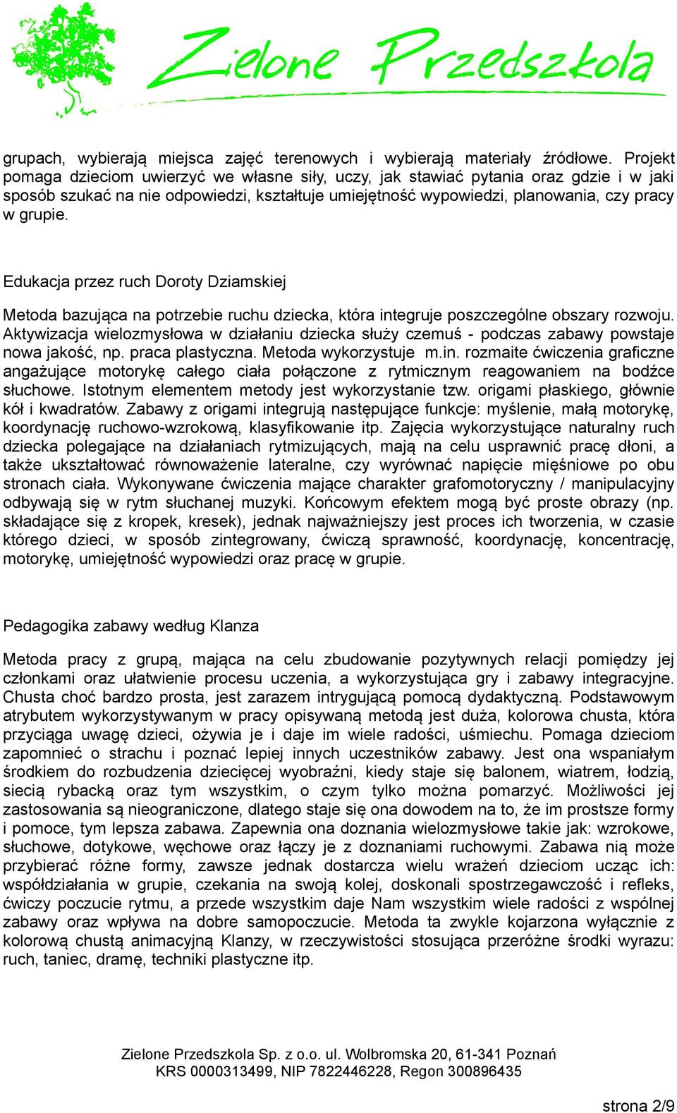 Edukacja przez ruch Doroty Dziamskiej Metoda bazująca na potrzebie ruchu dziecka, która integruje poszczególne obszary rozwoju.