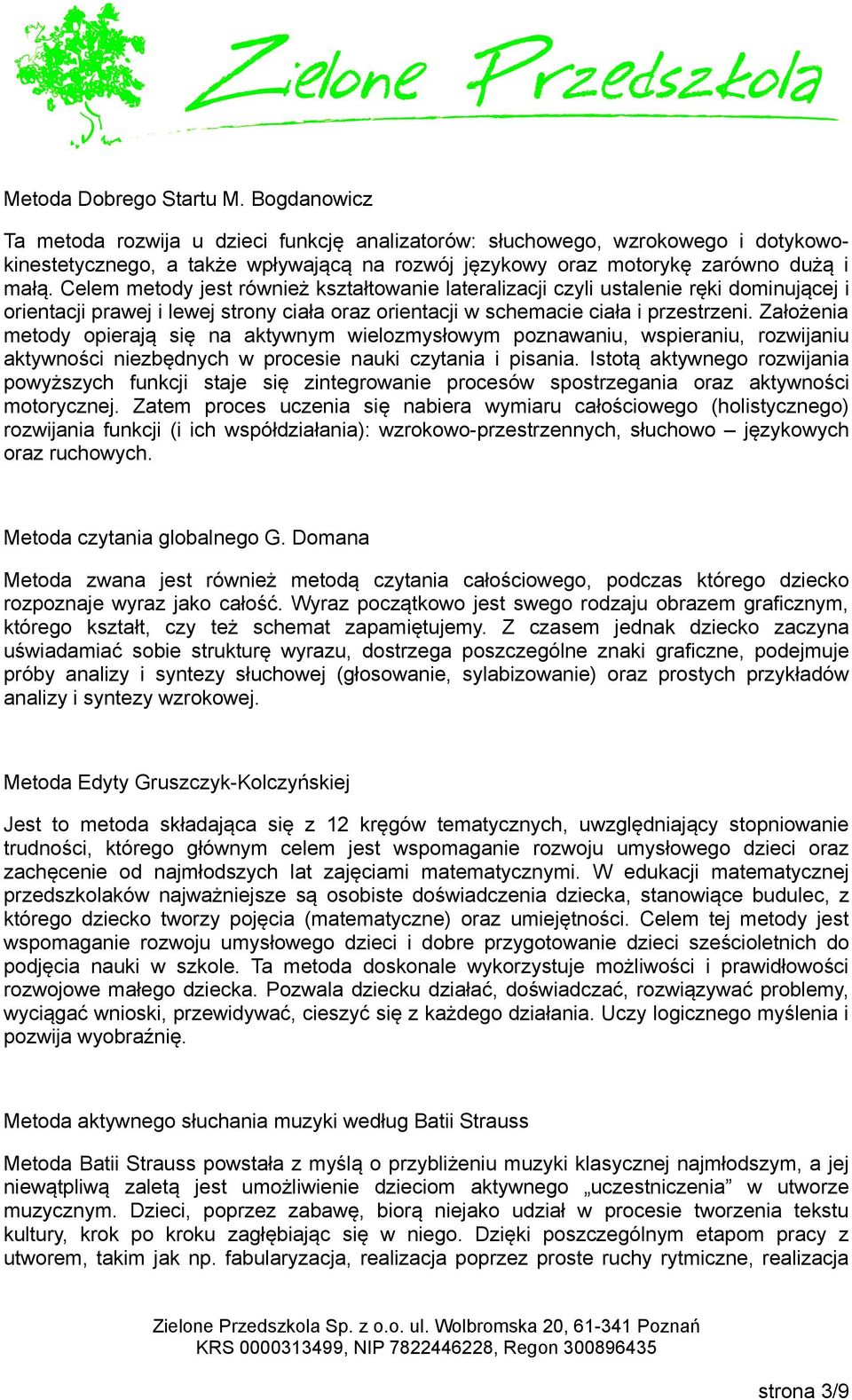 Celem metody jest również kształtowanie lateralizacji czyli ustalenie ręki dominującej i orientacji prawej i lewej strony ciała oraz orientacji w schemacie ciała i przestrzeni.