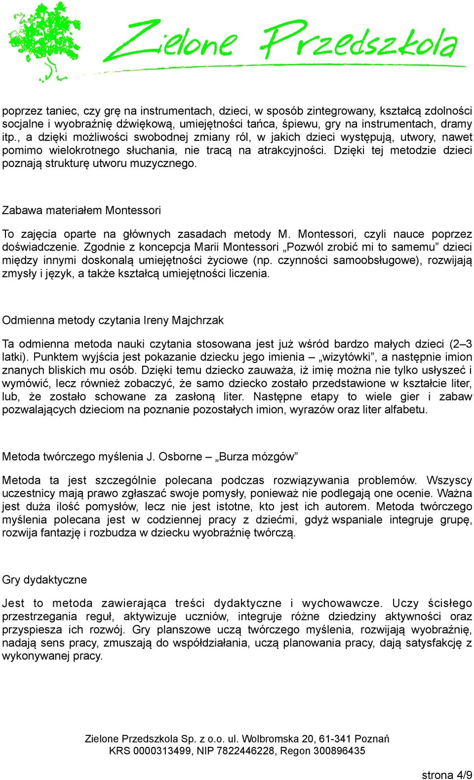 Dzięki tej metodzie dzieci poznają strukturę utworu muzycznego. Zabawa materiałem Montessori To zajęcia oparte na głównych zasadach metody M. Montessori, czyli nauce poprzez doświadczenie.