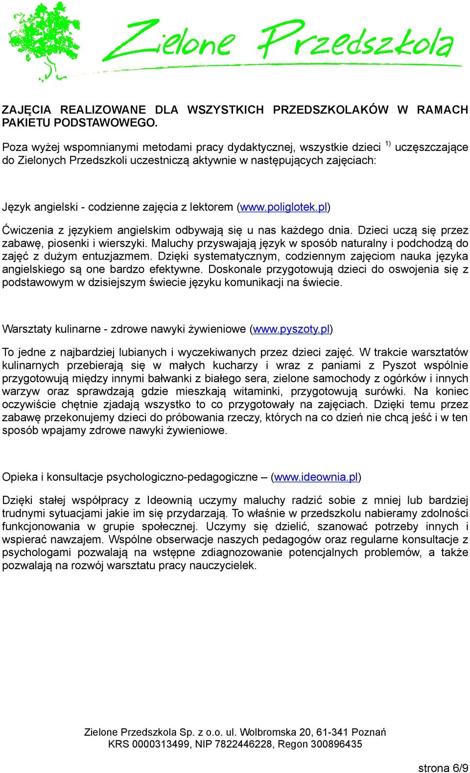 lektorem (www.poliglotek.pl) Ćwiczenia z językiem angielskim odbywają się u nas każdego dnia. Dzieci uczą się przez zabawę, piosenki i wierszyki.
