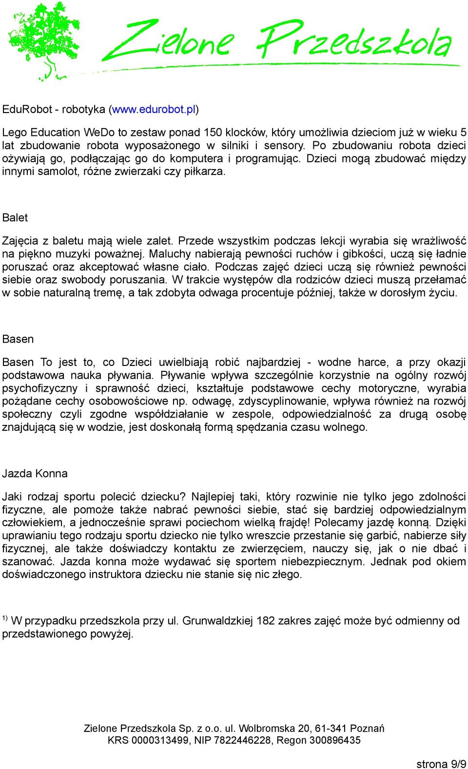 Przede wszystkim podczas lekcji wyrabia się wrażliwość na piękno muzyki poważnej. Maluchy nabierają pewności ruchów i gibkości, uczą się ładnie poruszać oraz akceptować własne ciało.