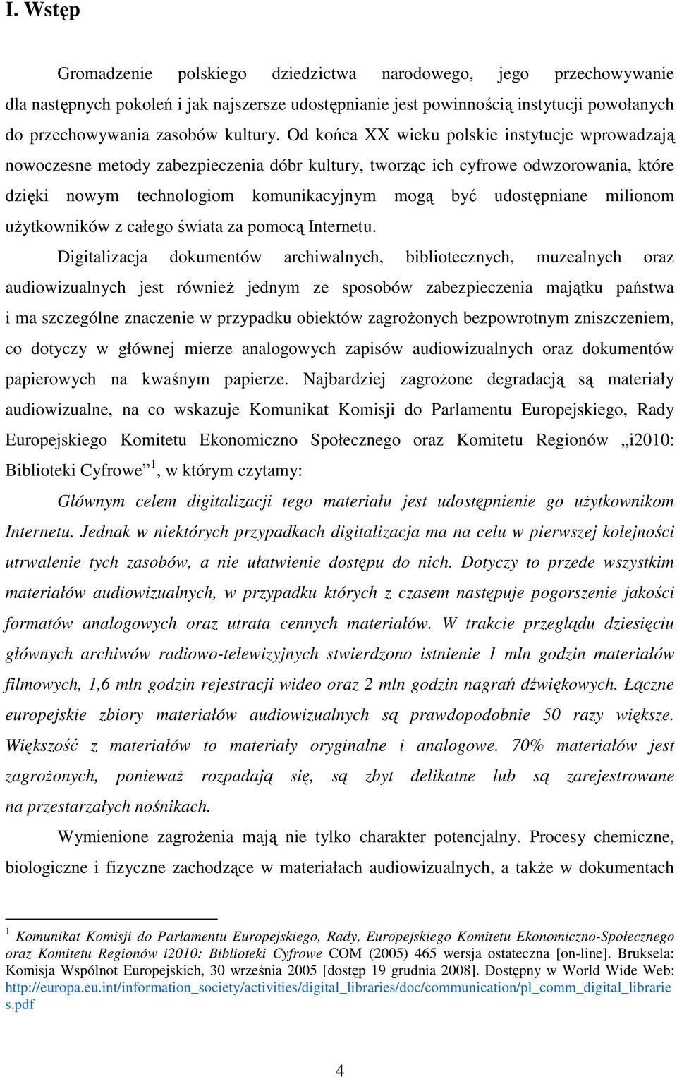 Od końca XX wieku polskie instytucje wprowadzają nowoczesne metody zabezpieczenia dóbr kultury, tworząc ich cyfrowe odwzorowania, które dzięki nowym technologiom komunikacyjnym mogą być udostępniane