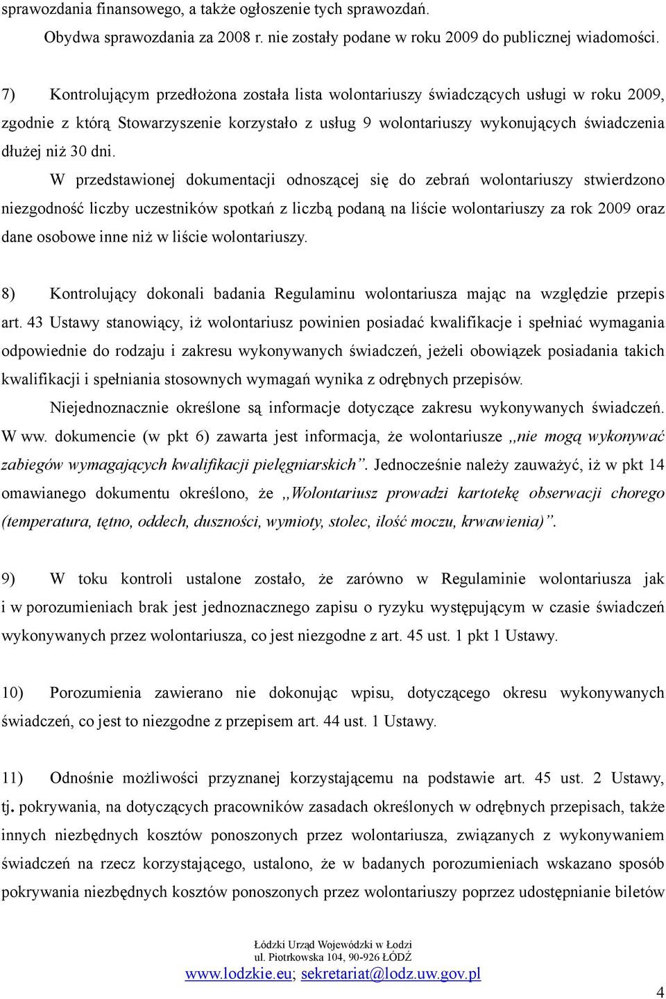 W przedstawionej dokumentacji odnoszącej się do zebrań wolontariuszy stwierdzono niezgodność liczby uczestników spotkań z liczbą podaną na liście wolontariuszy za rok 2009 oraz dane osobowe inne niż