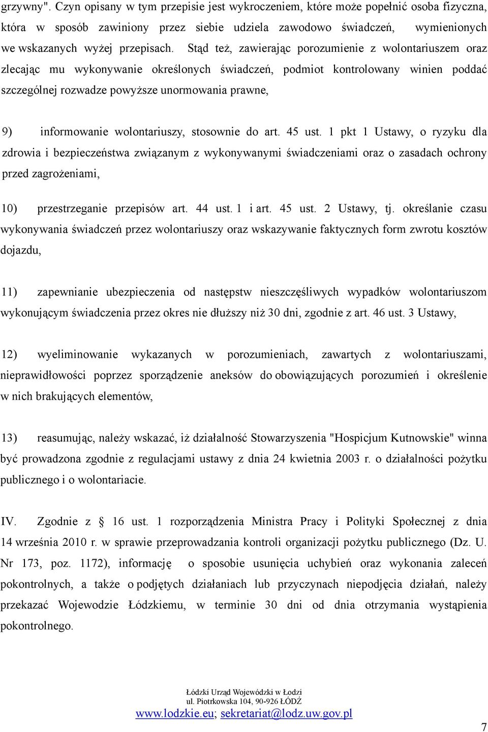 Stąd też, zawierając porozumienie z wolontariuszem oraz zlecając mu wykonywanie określonych świadczeń, podmiot kontrolowany winien poddać szczególnej rozwadze powyższe unormowania prawne, 9)