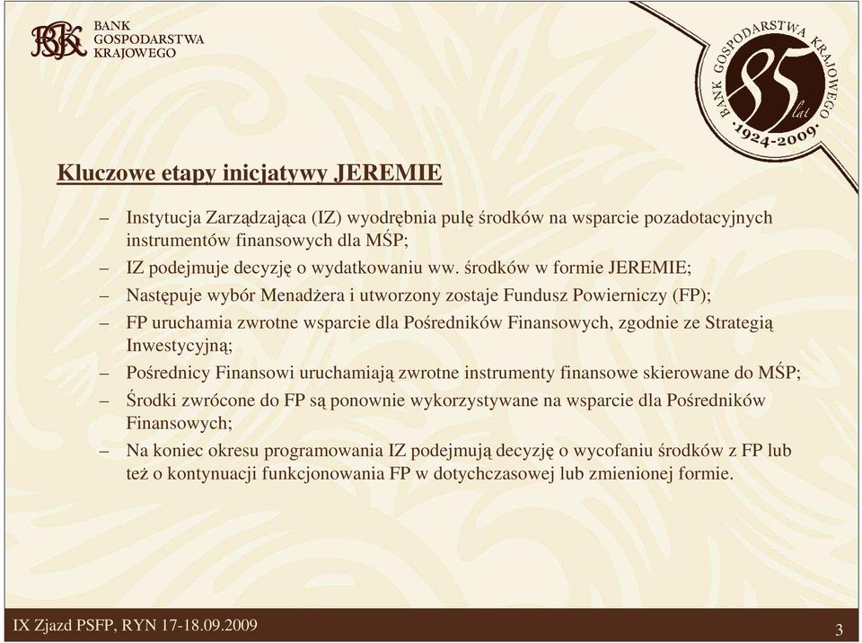 środków w formie JEREMIE; Następuje wybór MenadŜera i utworzony zostaje Fundusz Powierniczy (FP); FP uruchamia zwrotne wsparcie dla Pośredników Finansowych, zgodnie ze Strategią