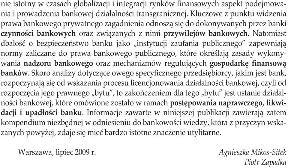 Natomiast dbałość o bezpieczeństwo banku jako instytucji zaufania publicznego zapewniają normy zaliczane do prawa bankowego publicznego, które określają zasady wykonywania nadzoru bankowego oraz