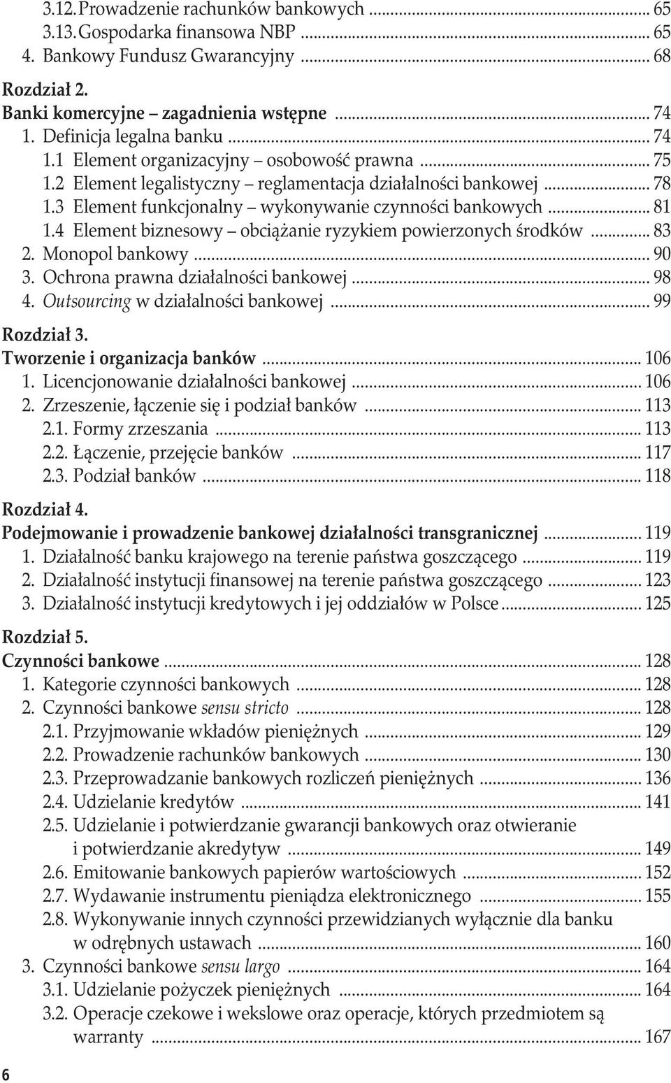 3 Element funkcjonalny wykonywanie czynności bankowych... 81 1.4 Element biznesowy obciążanie ryzykiem powierzonych środków... 83 2. Monopol bankowy... 90 3. Ochrona prawna działalności bankowej.