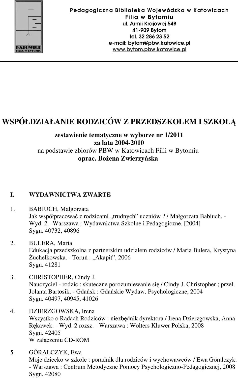 Bożena Zwierzyńska I. WYDAWNICTWA ZWARTE 1. BABIUCH, Małgorzata Jak współpracować z rodzicami trudnych uczniów? / Małgorzata Babiuch. - Wyd. 2.