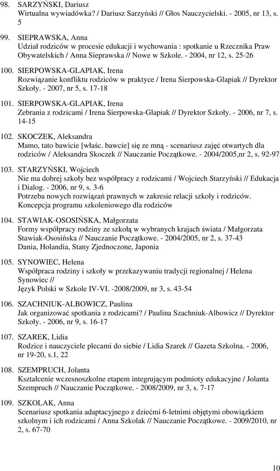 SIERPOWSKA-GLAPIAK, Irena Rozwiązanie konfliktu rodziców w praktyce / Irena Sierpowska-Glapiak // Dyrektor Szkoły. - 2007, nr 5, s. 17-18 101.