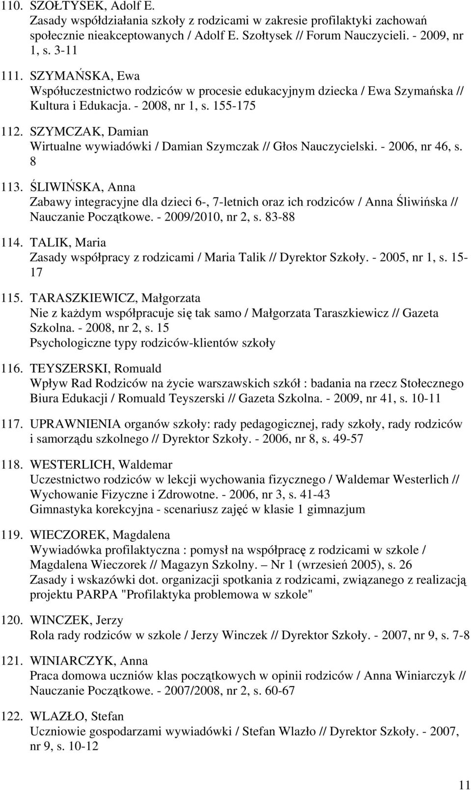 SZYMCZAK, Damian Wirtualne wywiadówki / Damian Szymczak // Głos Nauczycielski. - 2006, nr 46, s. 8 113.