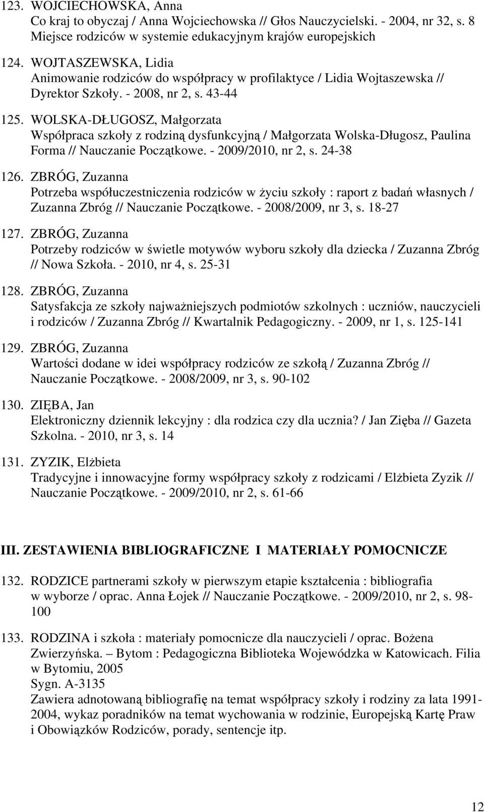 WOLSKA-DŁUGOSZ, Małgorzata Współpraca szkoły z rodziną dysfunkcyjną / Małgorzata Wolska-Długosz, Paulina Forma // Nauczanie Początkowe. - 2009/2010, nr 2, s. 24-38 126.